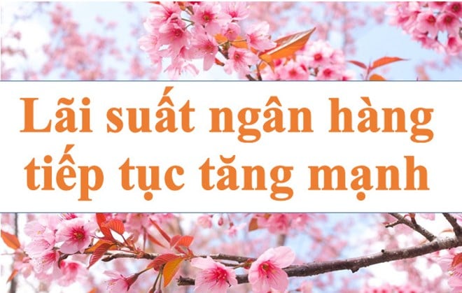 Lãi suất ngân hàng hôm nay 18.9: Tiếp tục tăng mạnh