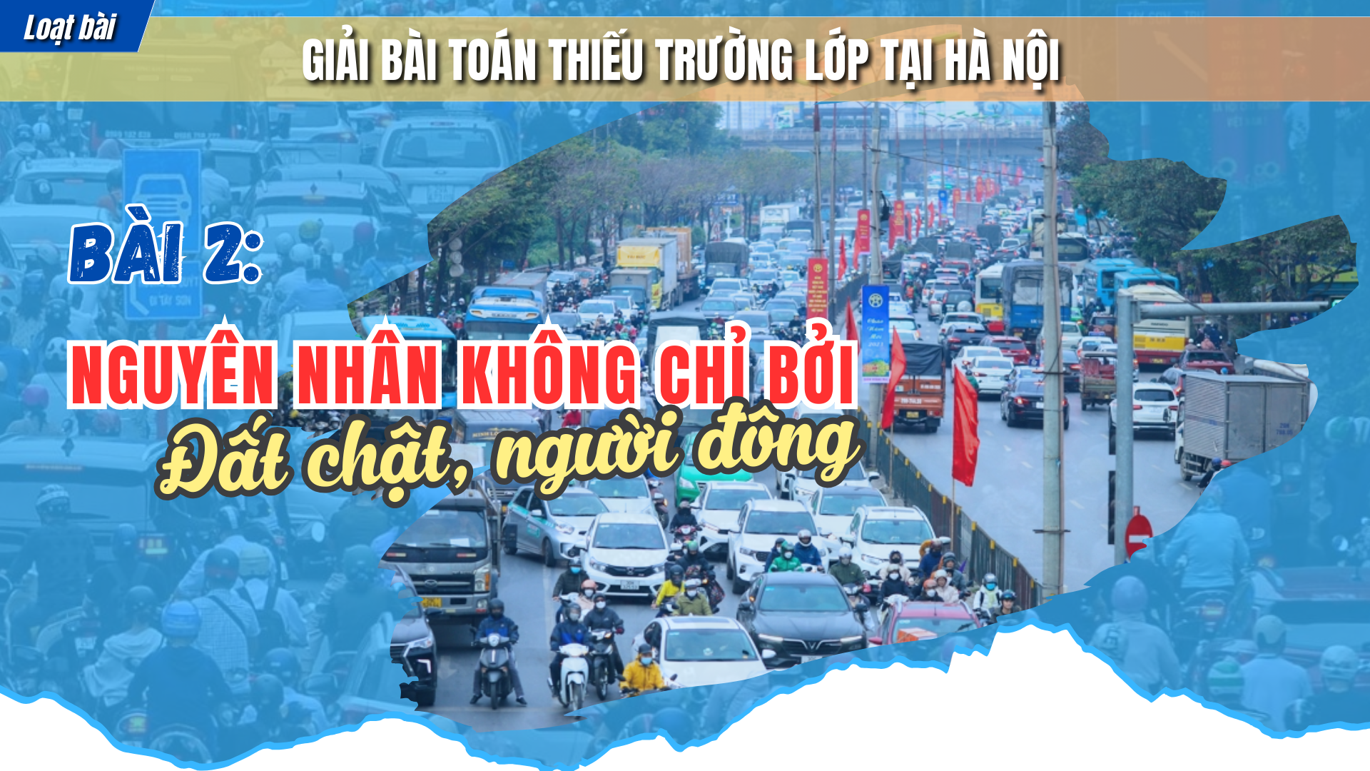 Bài 2: Nguyên nhân không chỉ bởi đất chật, người đông - Ảnh 1