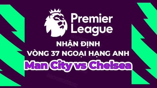 Nhận định, soi kèo Man City vs Chelsea, 22h00 ngày 21/5