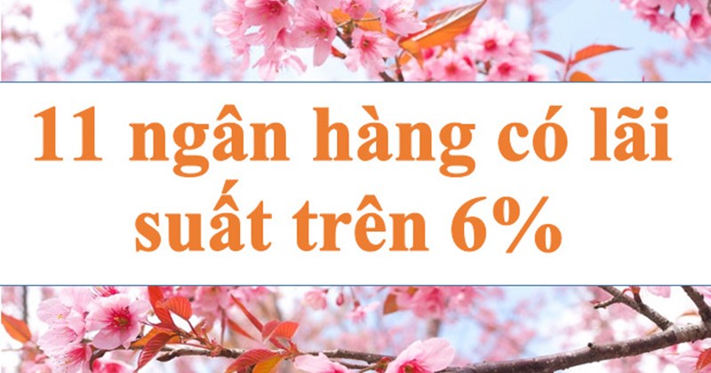 Liên tục tăng, 11 ngân hàng trên mốc 6%