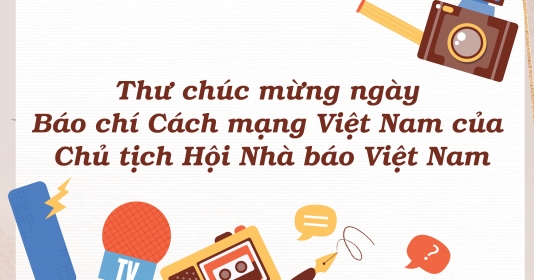 Thư chúc mừng ngày Báo chí Cách mạng Việt Nam của Chủ tịch Hội Nhà báo Việt Nam