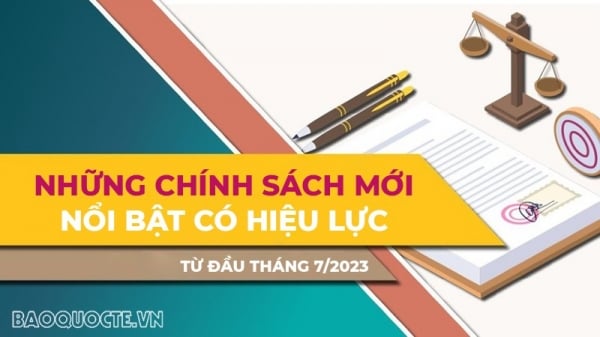 Điểm danh những chính sách mới có hiệu lực từ đầu tháng 7/2023