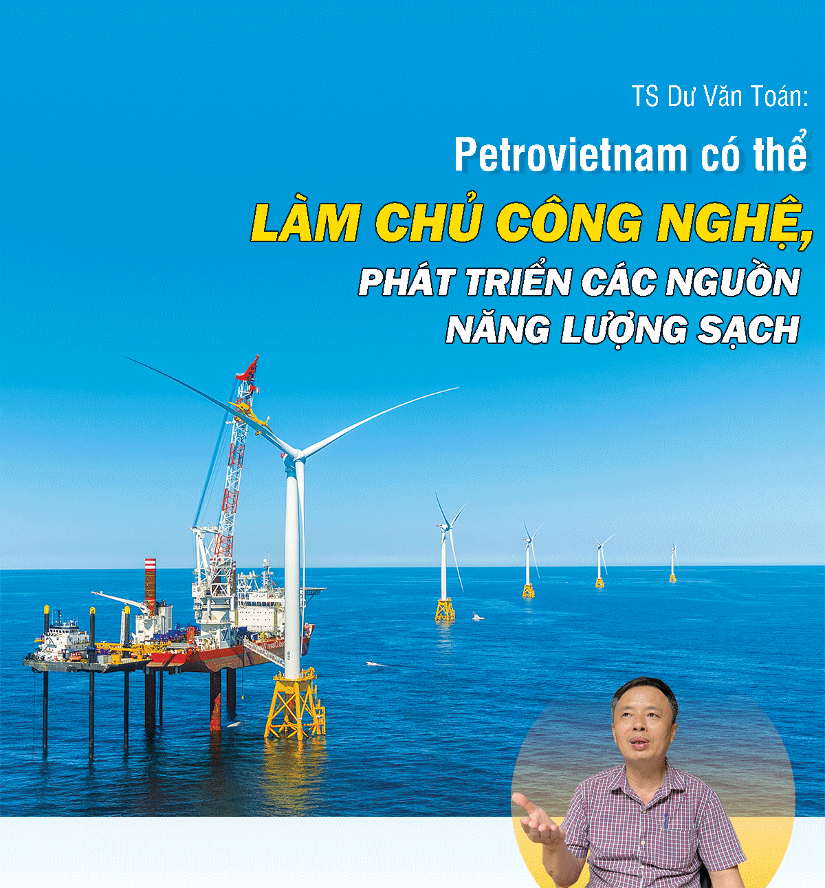 Petrovietnam có thể làm chủ công nghệ, phát triển các nguồn năng lượng sạch