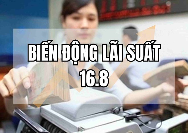 Biến động lãi suất 16.8: Bất ngờ với biến động khó lường