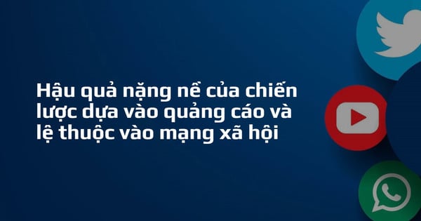 Hậu quả nặng nề của chiến lược dựa vào quảng cáo và lệ thuộc vào mạng xã hội