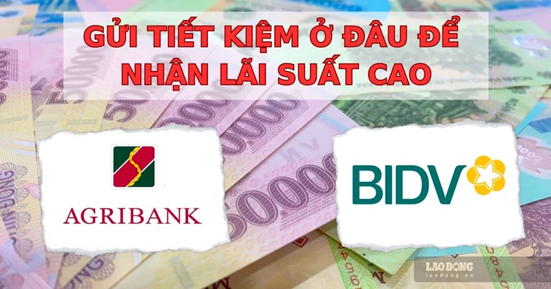 Trọn bộ lãi suất BIDV và Agribank cuối tháng 12