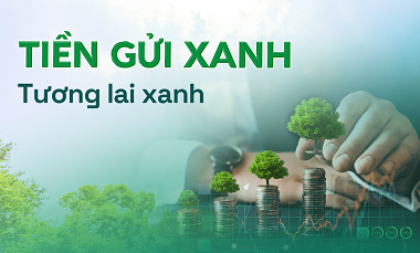 Tiền gửi xanh - đầu tư cho tương lai xanh