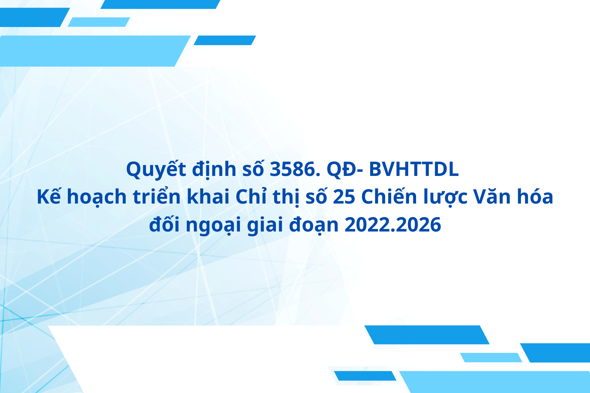 มติที่ 3586. QD- BVHTTDL แผนการดำเนินการตามคำสั่งที่ 25 ว่าด้วยกลยุทธ์ทางวัฒนธรรมต่างประเทศในช่วงปี 2022.2026