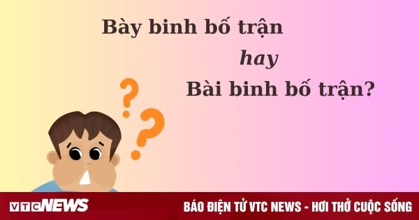 90% người nói sai câu thành ngữ 'bày binh bố trận' hay 'bài binh bố trận'