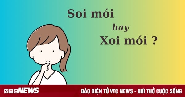 Thử thách Tiếng Việt: 'Soi mói' hay 'xoi mói'?