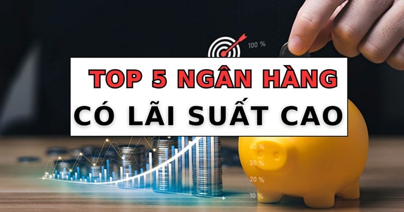 Gửi tiết kiệm 6 tháng, top 5 ngân hàng có lãi suất cao nhất hôm nay