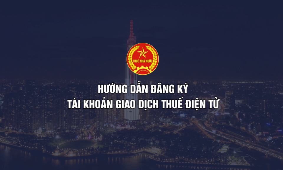 Hướng dẫn đăng ký tài khoản giao dịch thuế điện tử