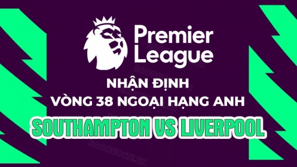 Nhận định, soi kèo Southampton vs Liverpool, 22h30 ngày 28/5