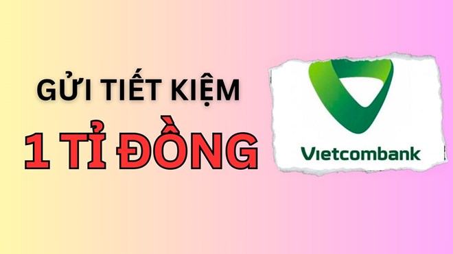 คุณจะได้รับดอกเบี้ยเท่าไร หากคุณออมเงิน 1 พันล้านดองที่ Vietcombank?