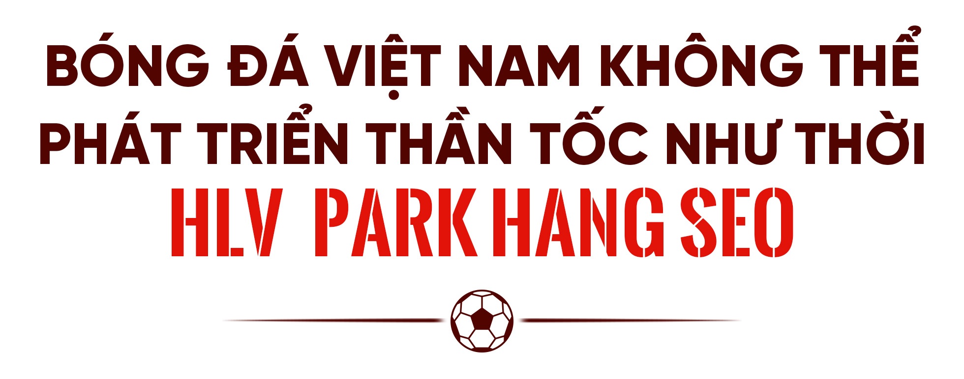 Trợ lý HLV Park: HLV Troussier chưa tạo được dấu ấn và chịu nhiều áp lực - 2