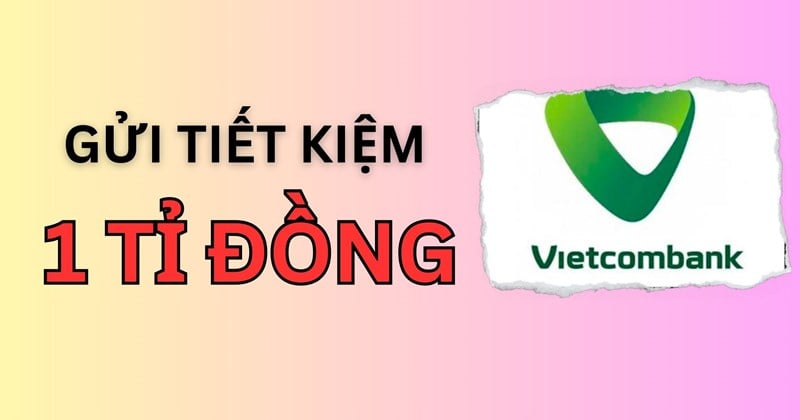 คุณจะได้รับดอกเบี้ยเท่าไร หากคุณออมเงิน 1 พันล้านดองที่ Vietcombank?