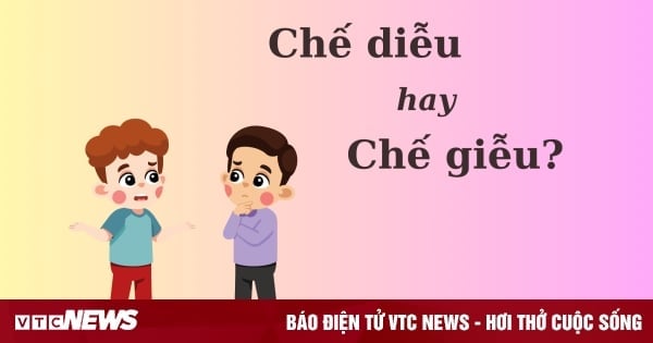 Thử thách Tiếng Việt: 'Chế diễu' hay 'chế giễu'?