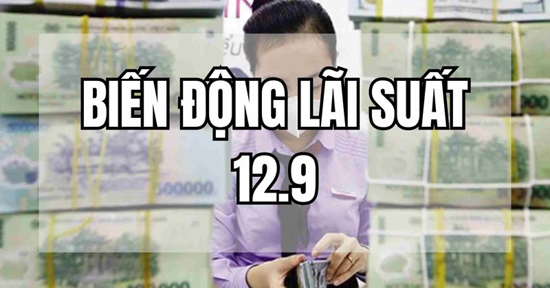 Biến động lãi suất 12.9: Bất ngờ lập đỉnh