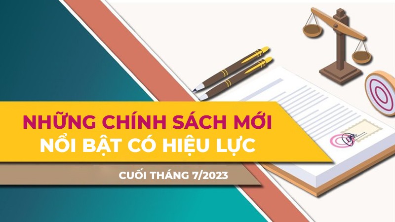 Điểm danh những chính sách mới nổi bật có hiệu lực từ cuối tháng 7/2023