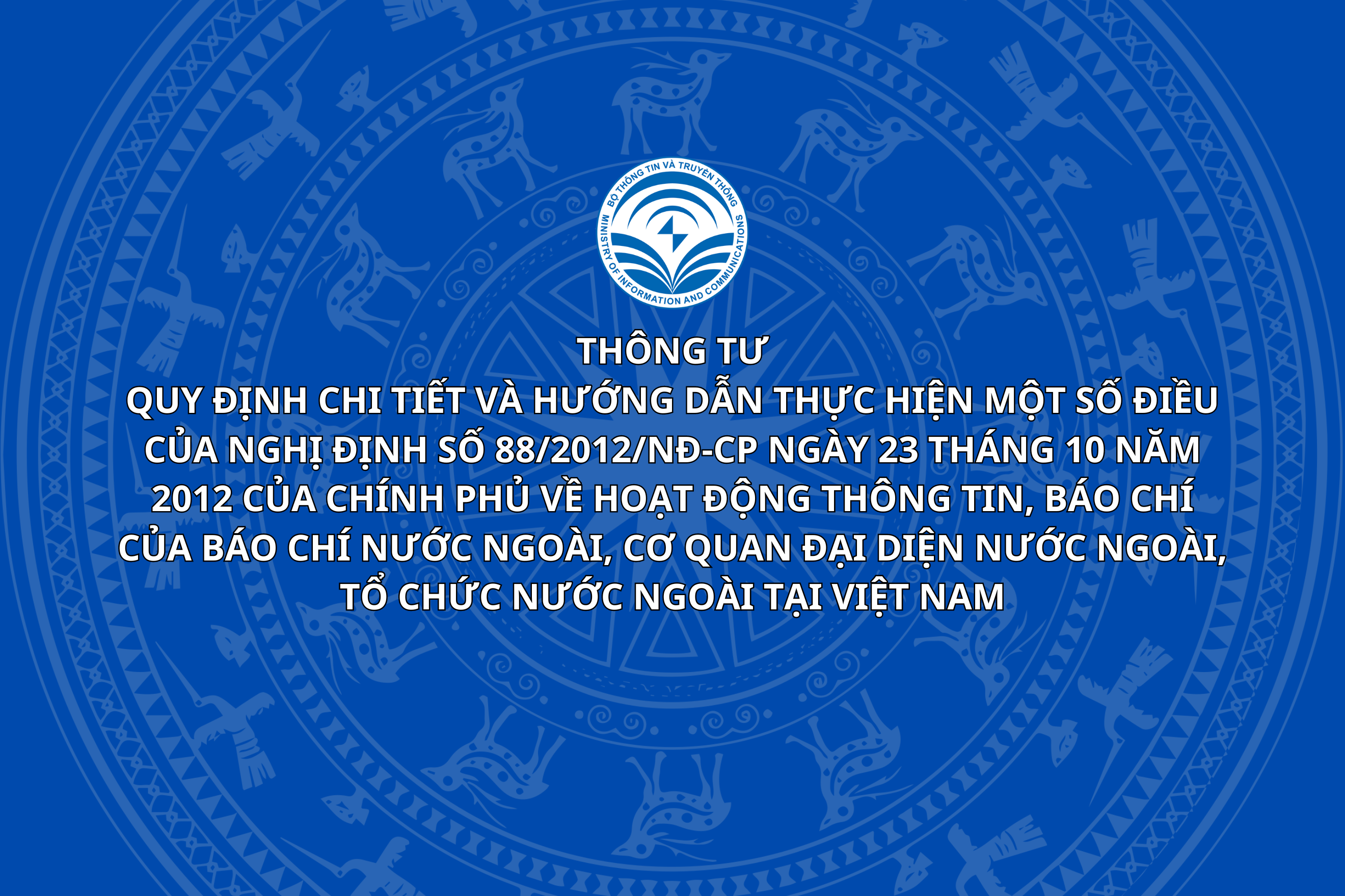 សេចក្តីណែនាំលម្អិតនៃសារាចរណែនាំស្តីពីការអនុវត្តមាត្រាមួយចំនួននៃអនុក្រឹត្យលេខ 88/2012/ND-CP ចុះថ្ងៃទី 23 ខែតុលា ឆ្នាំ 2012 នៃរដ្ឋាភិបាលស្តីពីព័ត៌មាន និងសេចក្តីប្រកាសព័ត៌មាន។ ភ្នាក់ងារ​និង​អង្គការ​បរទេស​ក្នុង​ប្រទេស​វៀតណាម