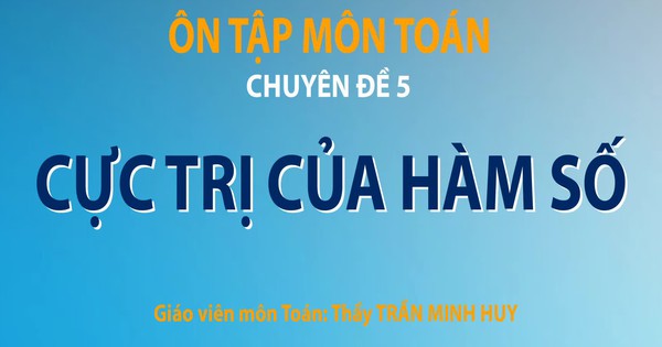 Bí quyết ôn thi tốt nghiệp THPT đạt điểm cao: Cực trị hàm số