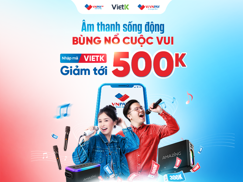 สแกน VNPAY-QR รับส่วนลดสูงสุด 500,000 VND เพิ่มความมันส์ให้กับปาร์ตี้ด้วยวิทยากรคุณภาพจาก VietK