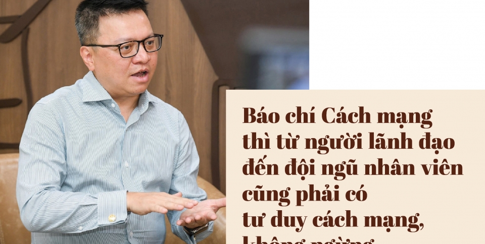 Báo chí Cách mạng thì từ người lãnh đạo đến đội ngũ nhân viên cũng phải có tư duy cách mạng, không ngừng tiến bước