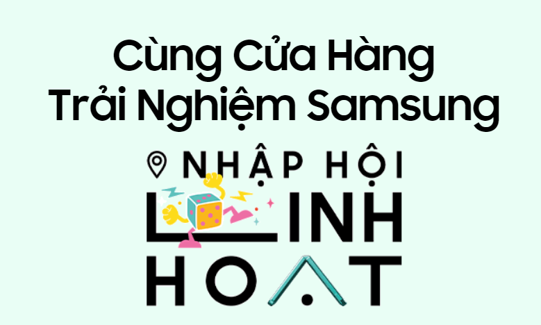 "Nhập Hội Linh Hoạt" từ khắp các cửa hàng trải nghiệm Samsung trên toàn quốc