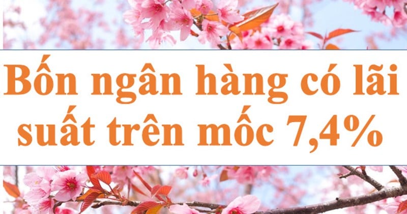 Bốn ngân hàng trên mốc 7,4%