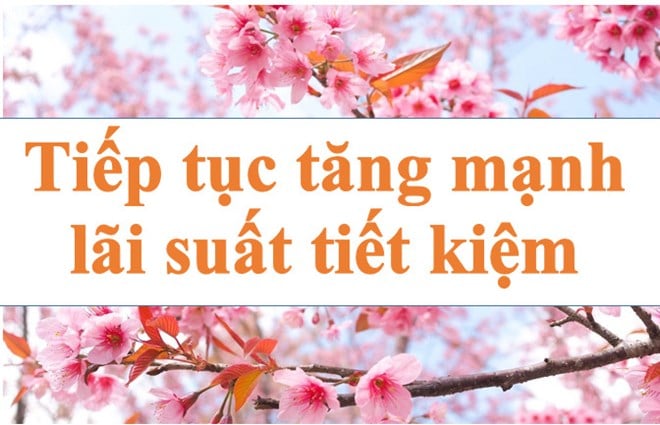 Lãi suất ngân hàng hôm nay 12.9: Tiếp tục tăng mạnh