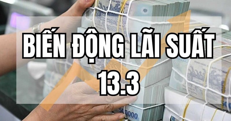 Biến động lãi suất 13.3, chi tiết điều kiện để hưởng lãi suất 11%/năm