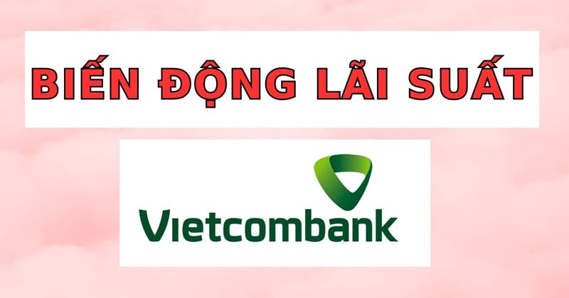 Cập nhật biến động lãi suất Vietcombank mới nhất