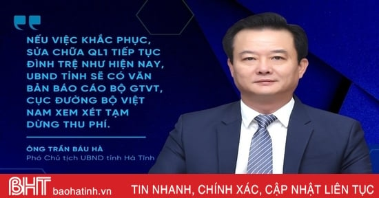 Sẽ kiến nghị dừng thu phí nếu việc khắc phục QL1 đoạn Bắc tuyến tránh TP Hà Tĩnh tiếp tục đình trệ