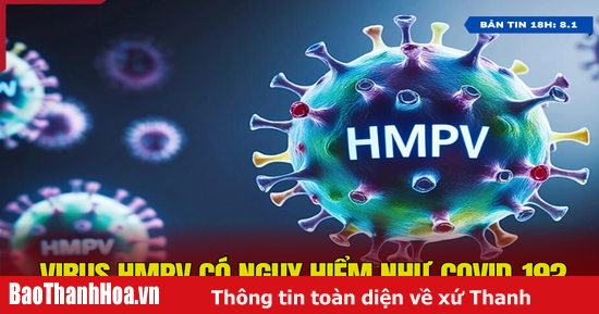 [Bản tin 18h] Virus HMPV có nguy hiểm như Covid-19?