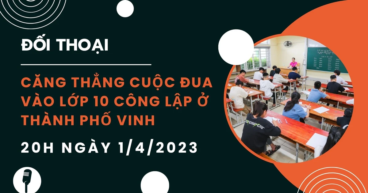 Đón xem livestream đối thoại với chủ đề &#039;Căng thẳng cuộc đua vào lớp 10 công lập ở TP. Vinh&#039;