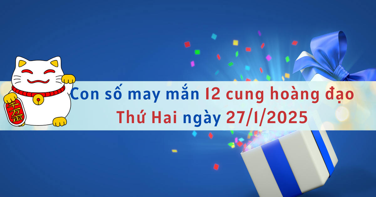 Con số may mắn 12 cung hoàng đạo ngày mới 27/1/2025