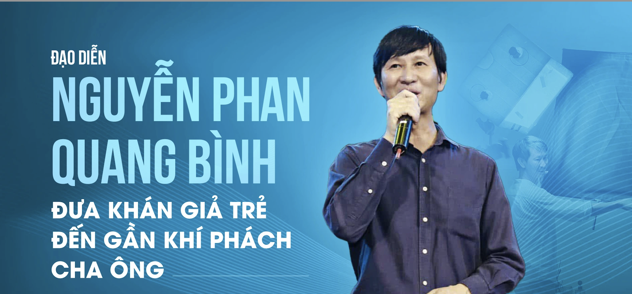 Đạo diễn Nguyễn Phan Quang Bình: Đưa khán giả trẻ đến gần khí phách cha ông