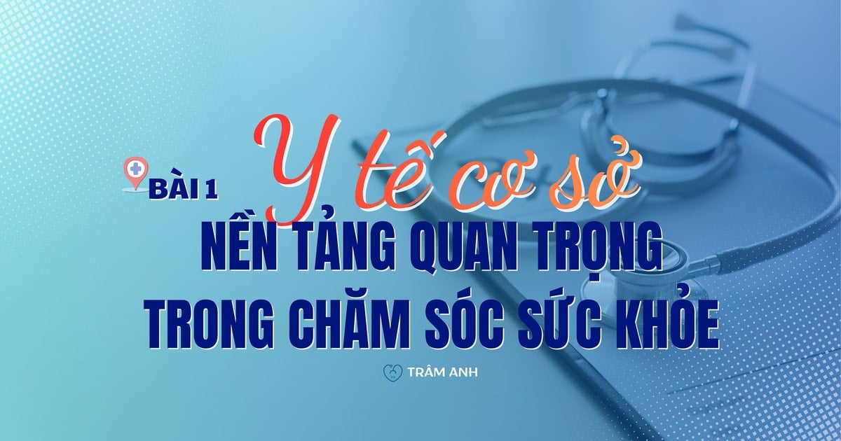 Bài 1: Y tế cơ sở - nền tảng quan trọng trong chăm sóc sức khỏe
