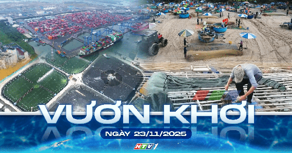 Vươn khơi - Ngày 23/11/2025 | Chuyển động đời sống và phát triển hạ tầng tại khu vực phía Nam
