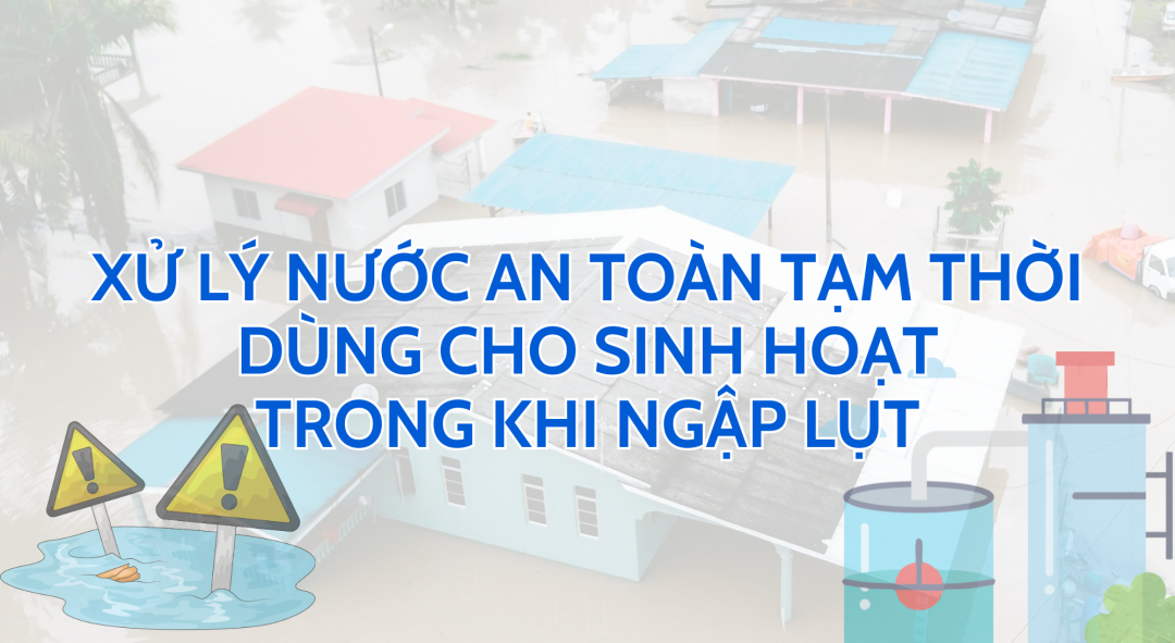 (Infographic) Xử lý nước an toàn tạm thời dùng cho sinh hoạt trong khi ngập lụt
