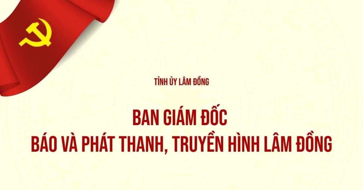 Thay đổi tên gọi các chức vụ lãnh đạo quản lý của Báo và Phát thanh, Truyền hình Lâm Đồng