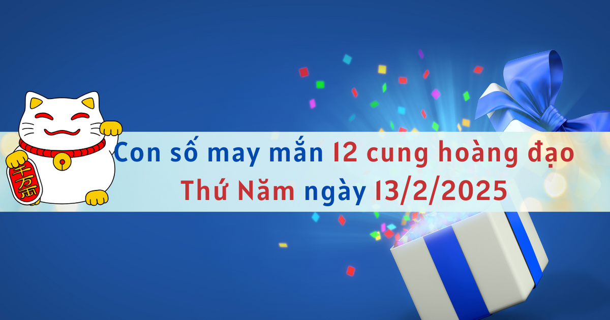 Con số may mắn 12 cung hoàng đạo ngày mới 13/2/2025