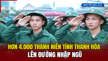 [6pm News] More than 4,000 young men from Thanh Hoa province leave for military service