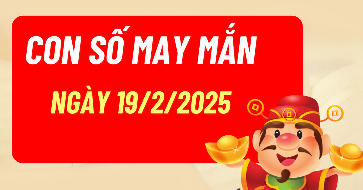 Con số may mắn hôm nay 19/2/2025 theo năm sinh 12 con giáp