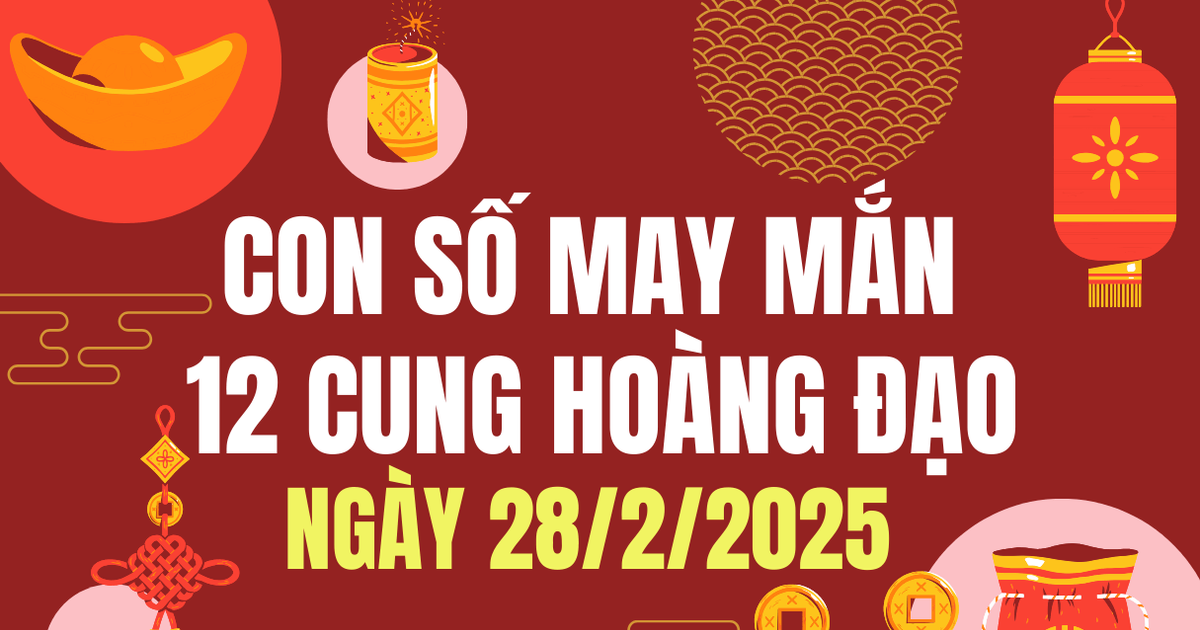 3 con số may mắn 12 cung hoàng đạo ngày 28/2/2025