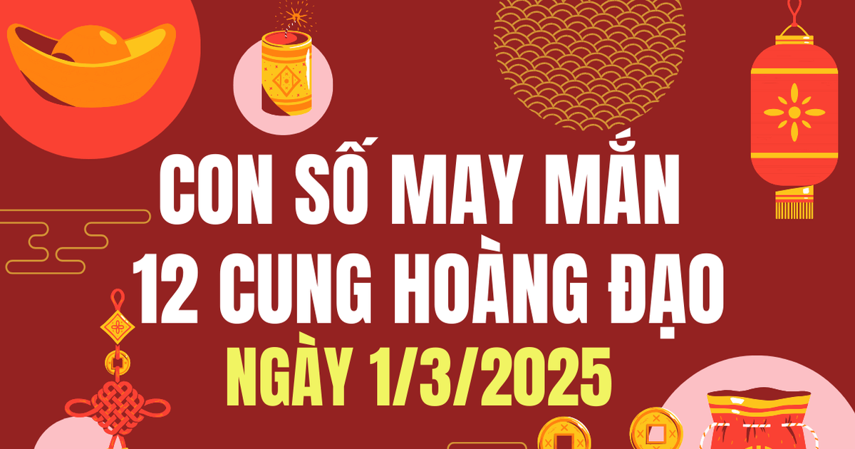 3 con số may mắn 12 cung hoàng đạo ngày 1/3/2025