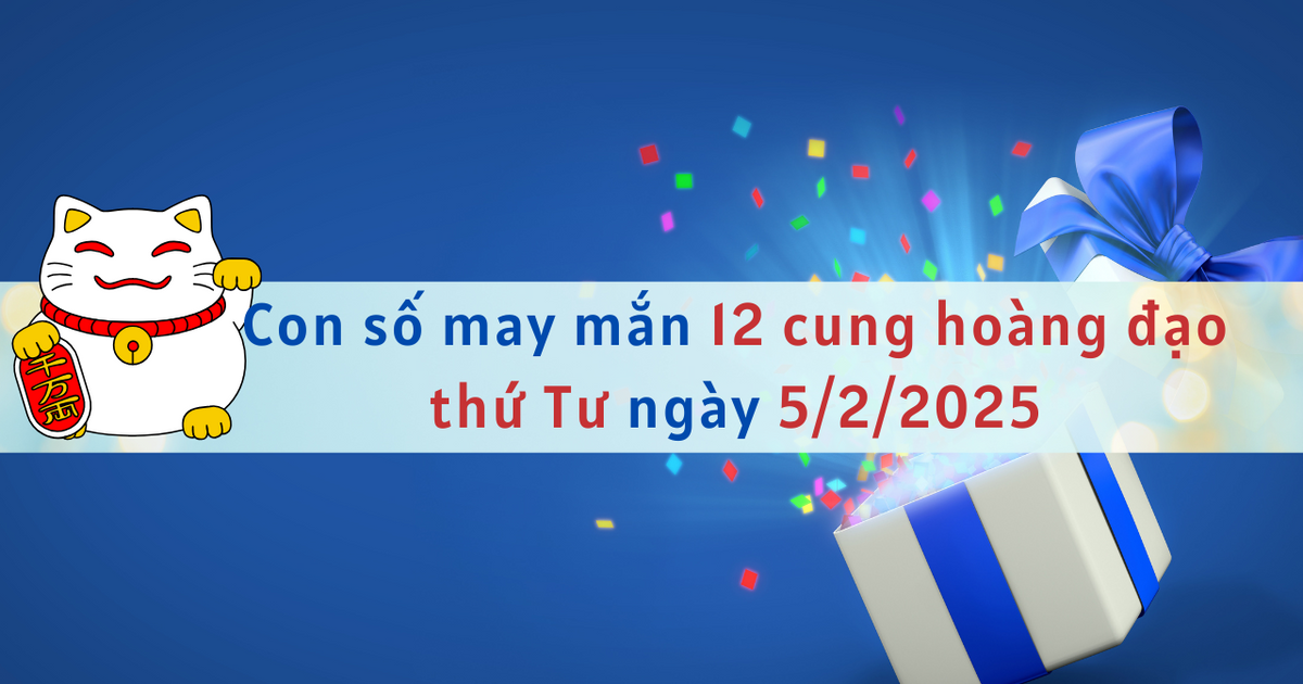 Con số may mắn 12 cung hoàng đạo ngày mới 5/2/2025