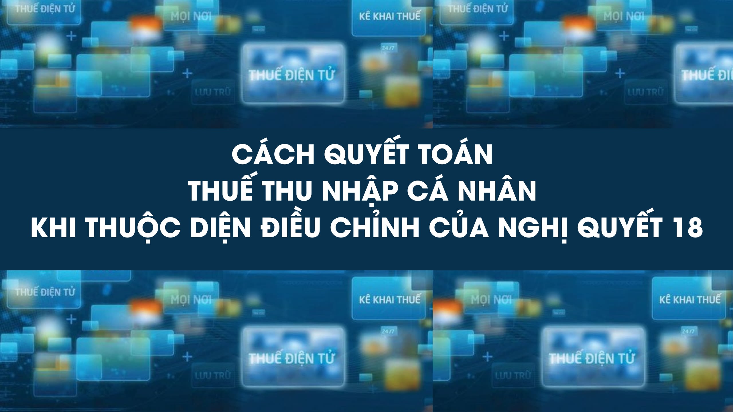 Cách quyết toán thuế thu nhập cá nhân khi thuộc diện điều chỉnh của Nghị quyết 18