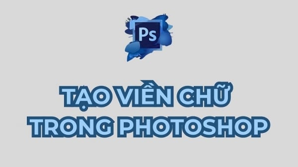 Hướng dẫn tạo viền chữ trong Photoshop đơn giản cho người mới