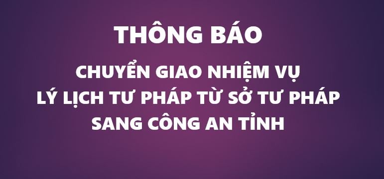 Thông báo chuyển giao nhiệm vụ Lý lịch tư pháp từ Sở Tư pháp sang Công an tỉnh